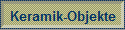 Keramik-Objekte